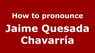 How to pronounce Jaime Quesada Chavarría
