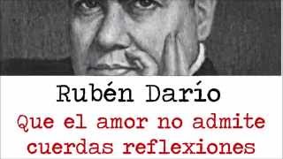 Que el Amor No Admite Cuerdas Reflexiones -  Rubén Darío    (Poema de Amor)