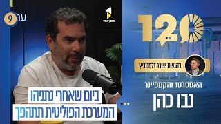 120 | עם האסטרטג והקמפיינר נבו כהן | ניתוח עומק על הבחירות הקרובות | פרק 9