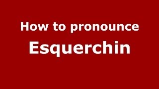 How to pronounce Esquerchin