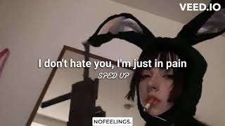 I don't hate you, I'm just in pain (sped up) | NOFEELINGS.