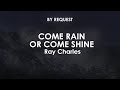 Come Rain or Come Shine | Ray Charles