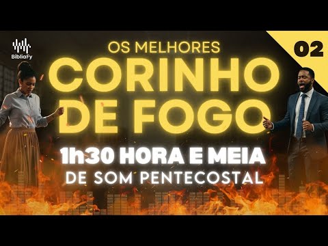 [ 1h30 HORA e MEIA de CORINHO DE FOGO 🔥] O Melhor do SOM PENTECOSTAL🎧| Edição 02