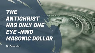 The Antichrist Has Only One Eye -NWO Masonic Dollar - Dr. Gene Kim