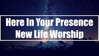 Here in Your Presence - New Life Worship (Lyrics)