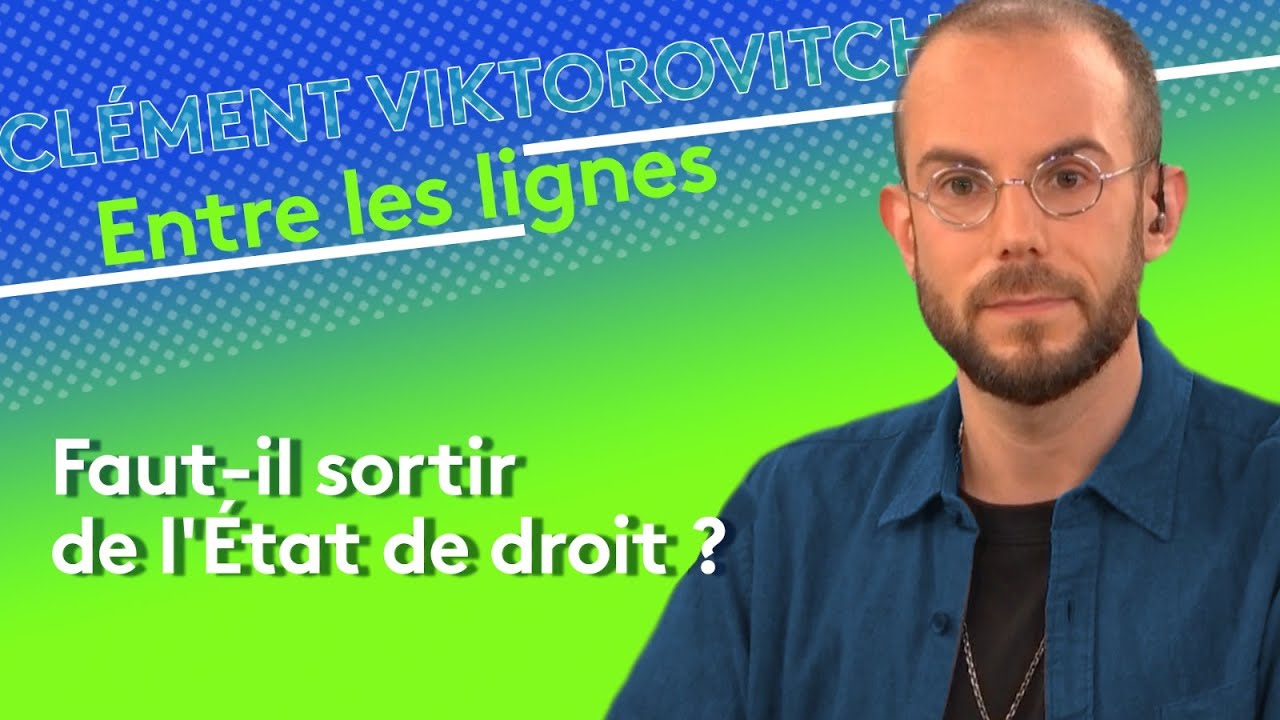 Clément Viktorovitch : Faut-il sortir de l’État de droit ?