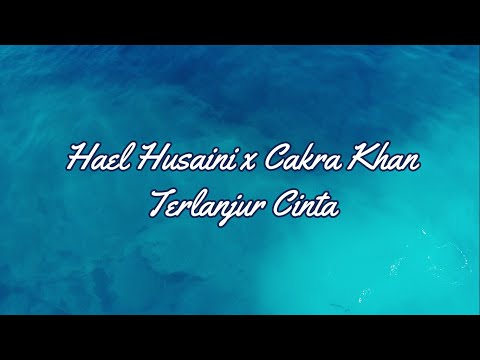 Hael Husaini x Cakra Khan - Terlanjur Cinta Lirik
