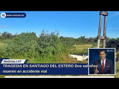 TRAGEDIA EN SANTIAGO DEL ESTERO: Dos salteños mueren en accidente vial