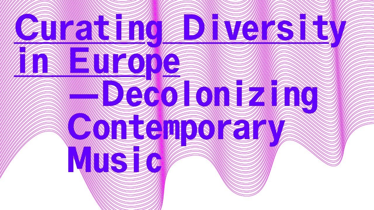 Curating Diversity in Europe - Decolonizing Contemporary Music