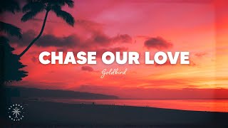 Goldbird - Chase Our Love (Lyrics)