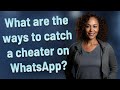 What Are The Ways To Catch A Cheater On WhatsApp