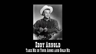 TAKE ME IN YOUR ARMS AND HOLD ME - Eddy Arnold