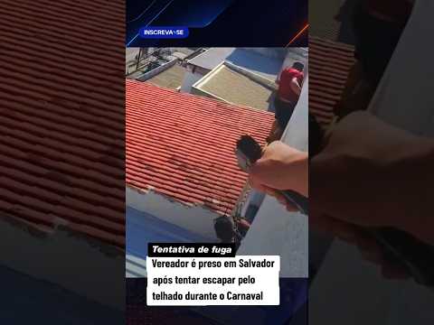 Vereador é preso em Salvador após tentar escapar pelo telhado durante o Carnaval #viral #notícia