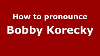 How to pronounce Bobby Korecky