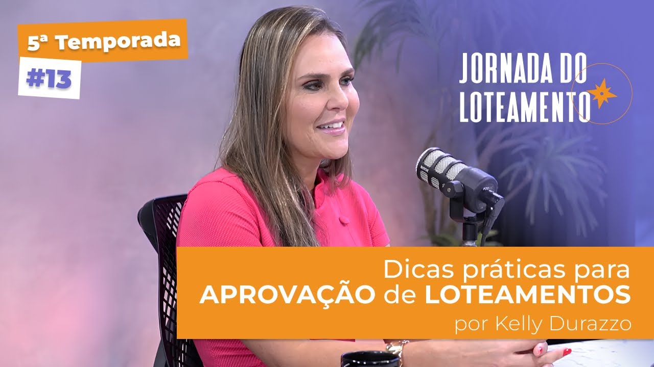 Dicas práticas para aprovação de loteamentos | Kelly Durazzo | T5 EP13