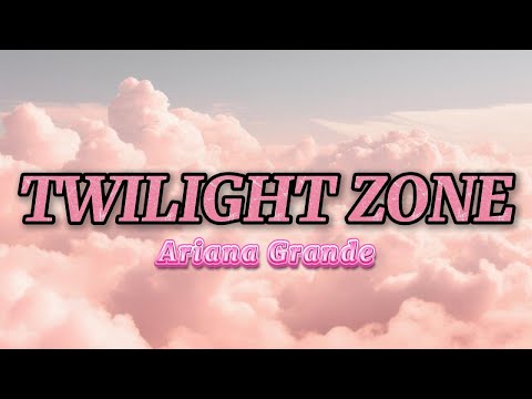 Ariana Grande Twilight Zone Lyrics