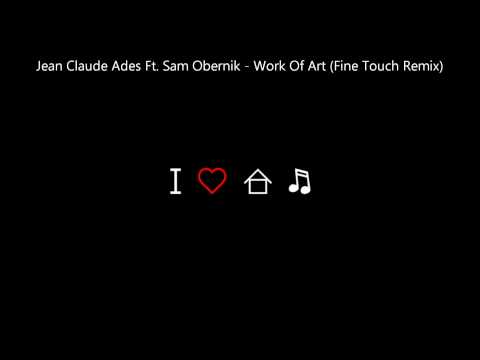 Jean Claude Ades Ft. Sam Obernik - Work Of Art (Fine Touch Remix)