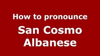 How to pronounce San Cosmo Albanese