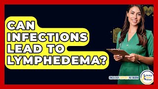 Can Infections Lead To Lymphedema? - Oncology Support Network
