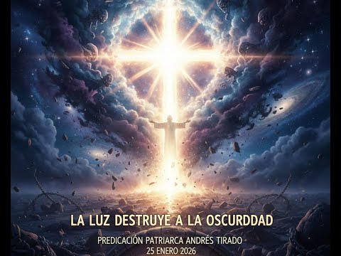 LA LUZ DESTRUYE A LA OSCURIDAD |PREDICACIÓN PATRIARCA ANDRÉS TIRADO | 25 ENERO 2026