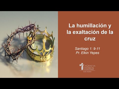 Santiago 1: 9-11/ La Humillación y la Exaltación de la Cruz / Pr. Elkin Yepes