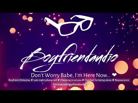 Don't Worry, I'm Here Now [Boyfriend Roleplay][Comfort - Being Alone][Phone Call][You're safe] ASMR