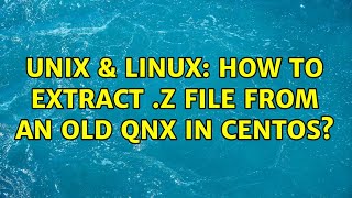 Unix & Linux: How to extract .z file from an old QNX in Centos? (4 Solutions!!)