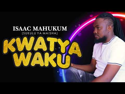 KWATYA WAKU -  ISAAC MAHUKUM