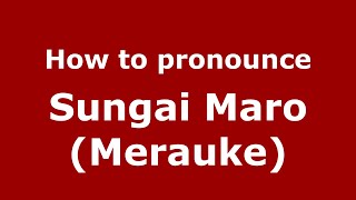 How to pronounce Sungai Maro (merauke)