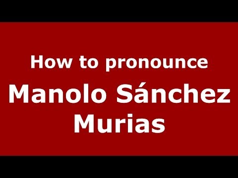 How to pronounce Manolo Sánchez Murias (Spanish/Spain) - PronounceNames.com
