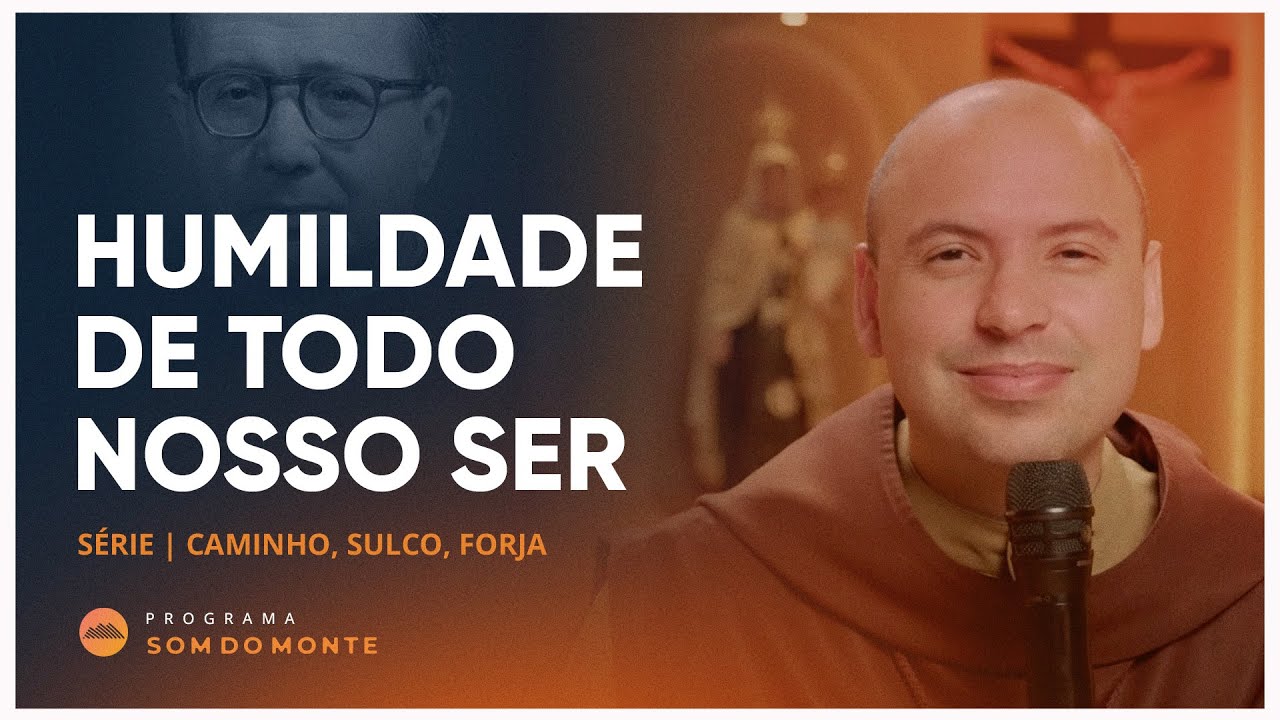 Humildade de todo nosso ser | Caminho, Sulco e Forja | #73