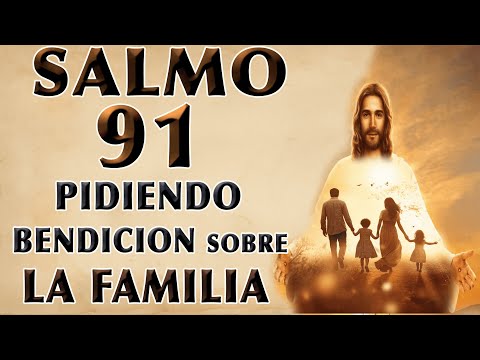 SALMO 91 ORACIÓN PIDIENDO BENDICIÓN SOBRE LA FAMILIA