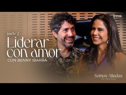 Liderar con amor: Benny Ibarra. (Parte 2)