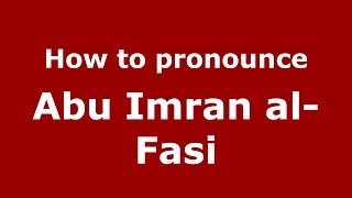 How to pronounce Abu Imran Al-Fasi