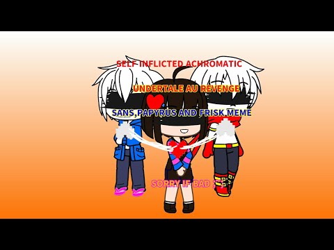 SELF INFLICTED ACHROMATIC|UNDERTALE AU REVENGE|SANS,PAPYRUS AND FRISK| SORRY IF BAD ;~;