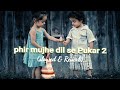 Phir Mujhe Dil Se Pukar 2 Slowed Reverb Mohit Gaur New Hindi Song 2023 ️