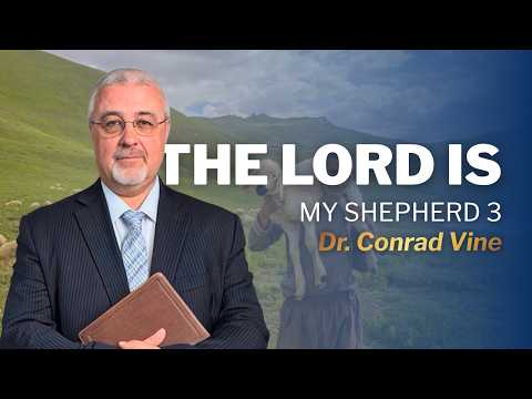 The Lord Is My Shepherd | Part 3 | Dr. Conrad Vine