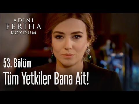 Tüm yetkiler bana ait   Adını Feriha Koydum 53. Bölüm
