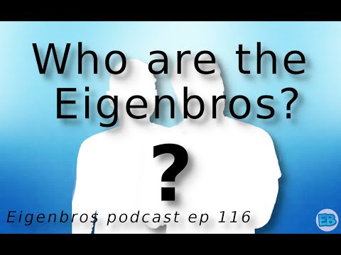 Eigenbros ep 116 - Who Are the Eigenbros
