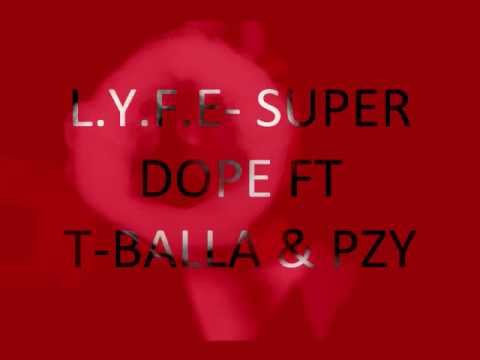 L.Y.F.E - Super Dope (Feat. Pzy and T-Balla)