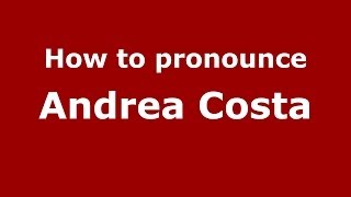 How to pronounce Andrea Costa