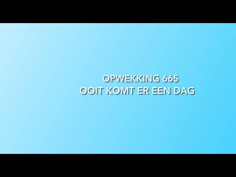 Opwekking 665 # Ooit komt er een dag