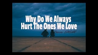 DAN HILL - WHY DO WE ALWAYS HURT THE ONES WE LOVE (1989)