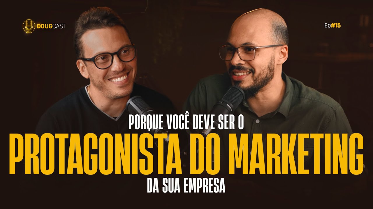 Porque você deve ser o PROTAGONISTA DO MARKETING da sua empresa #DougCast