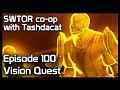 SWTOR co-op with Tashdacat - Episode 100: Vision Quest