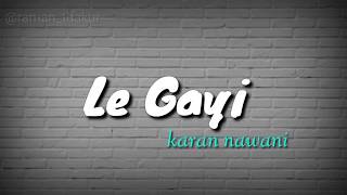 Le Gayi:-karan nawani  Lyrics video  Lattest hindi