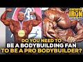 Do You Need To Be A Fan Of Bodybuilding To Be A Bodybuilder?
