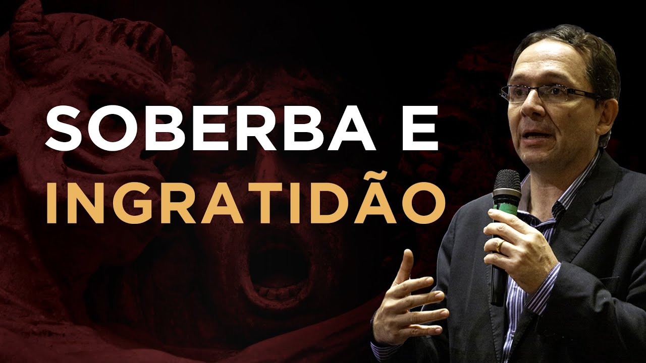 A Soberba e a Ingratidão - prof. Sidney Silveira