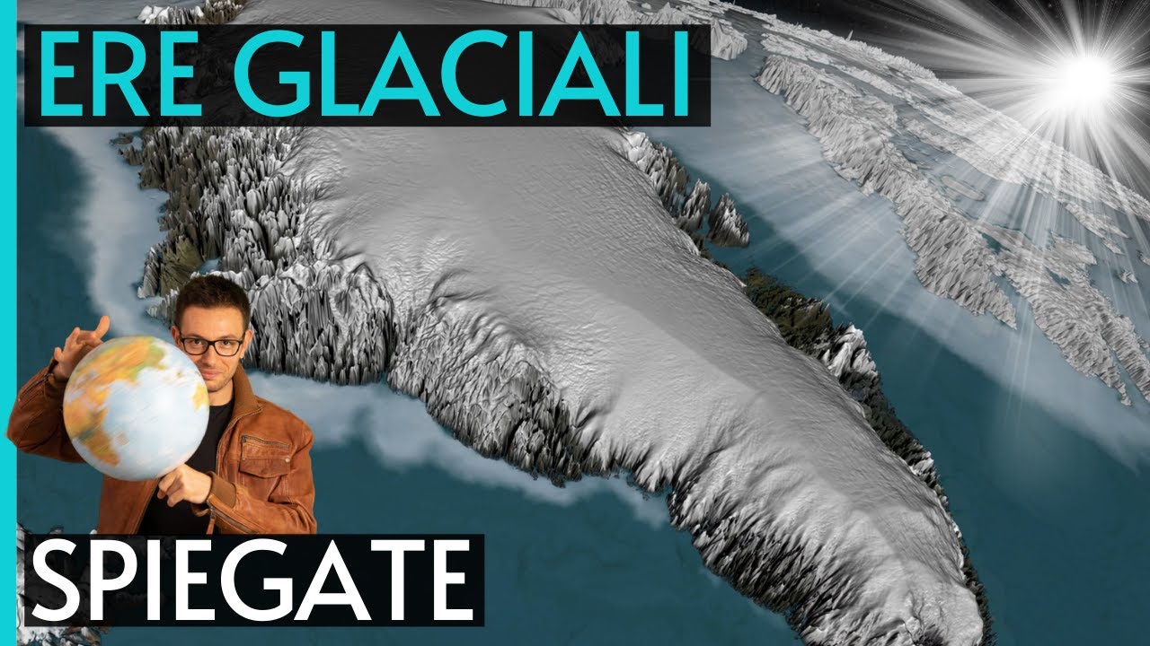 LE ERE GLACIALI - VI SPIEGO COME, QUANDO E PERCHÉ AVVENGONO