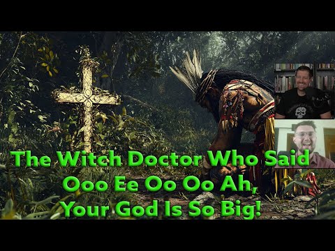 The Witch Doctor Who Said Ooo Ee Oo Oo Ah, Your God Is So Big!